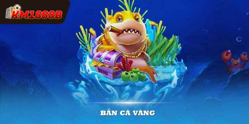 Giới thiệu bắn cá vàng tại KM1888B
