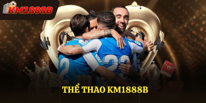 Thể Thao KM1888B – Sảnh Cá Cược Uy Tín Đỉnh Cao Trải Nghiệm